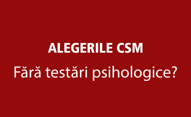 ALEGERILE CSM 2016. Testele psihologice pentru functiile de conducere din sistemul judiciar ar trebui extinse la toate nivelele